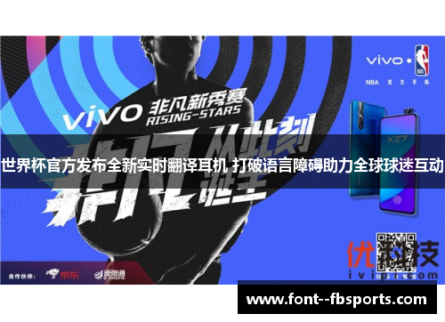 世界杯官方发布全新实时翻译耳机 打破语言障碍助力全球球迷互动