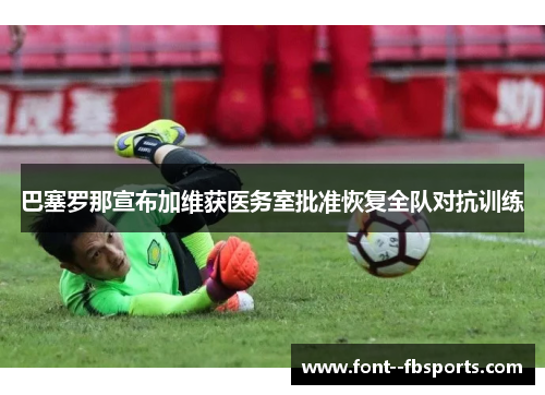 巴塞罗那宣布加维获医务室批准恢复全队对抗训练